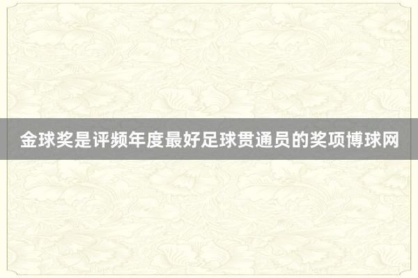 金球奖是评频年度最好足球贯通员的奖项博球网