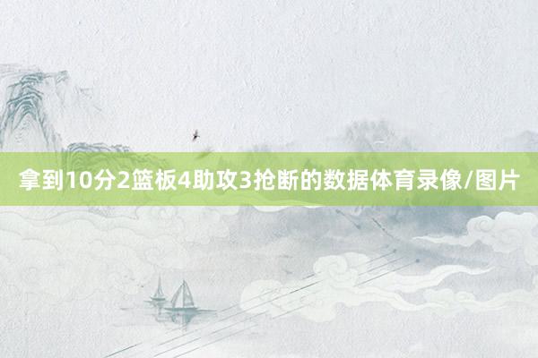 拿到10分2篮板4助攻3抢断的数据体育录像/图片