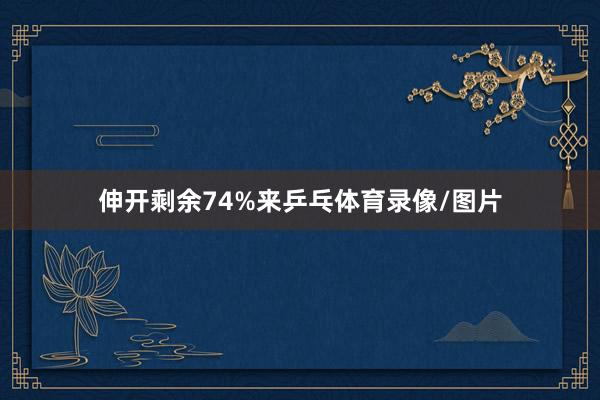 伸开剩余74%来乒乓体育录像/图片