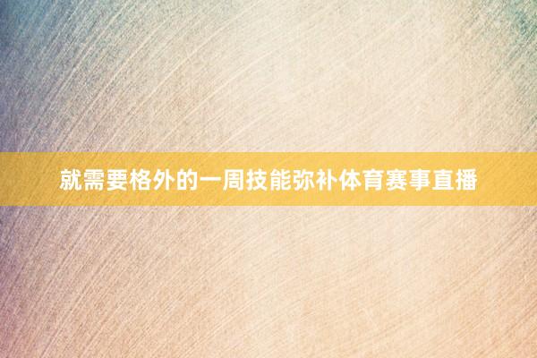 就需要格外的一周技能弥补体育赛事直播