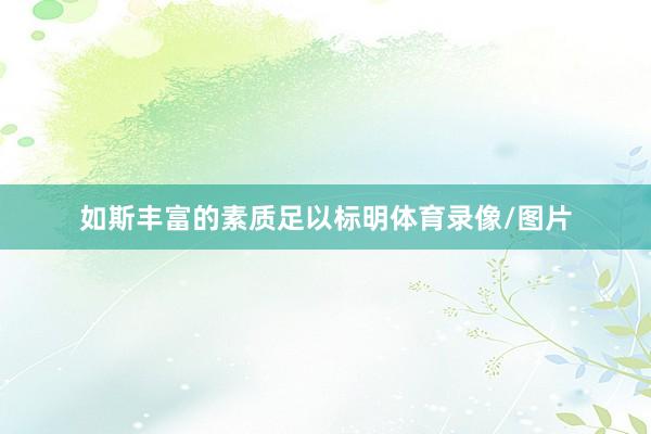 如斯丰富的素质足以标明体育录像/图片