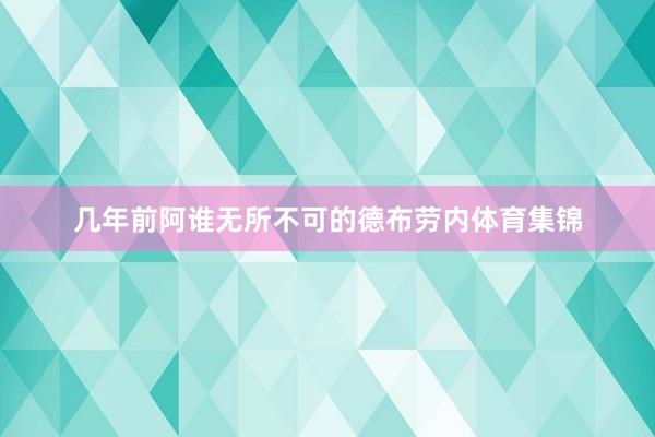 几年前阿谁无所不可的德布劳内体育集锦
