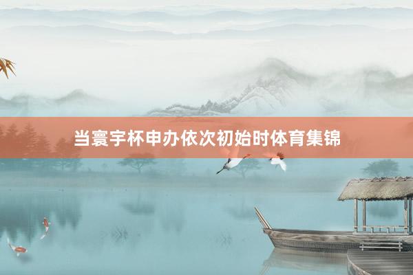 当寰宇杯申办依次初始时体育集锦